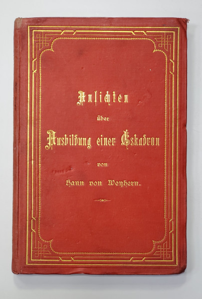 ANSICHTEN UBER AUSBILDUNG EINER ESKADRON NACH DEN UNFORDERUNGEN DER JESTZEIT von HANN VON WENHERN , 1881 , CARACTERE GOTICE