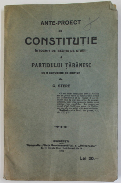 ANTE - PROECT DE CONSTITUTIE INTOCMIT DE SECTIA DE STUDII A PARTIDULUI TARANESC , cu o expunere de motive de C. STERE , 1922