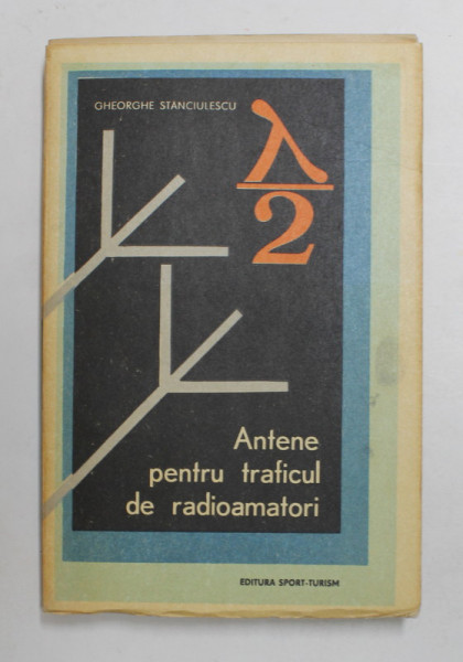 ANTENE PENTRU TRAFICUL DE RADIOAMATORI de GHEORGHE STANCIULESCU , 1977