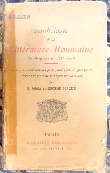 ANTHOLOGIE DE LA LITERATURE  ROUMAINE DES ORIGINE AU XX, SIECLE , PAR N. IORGA  ET SEPTIME GORCEIX, PARIS 1920