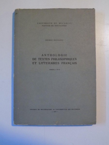ANTHOLOGIE DE TEXTES PHILOSOPHIQUES ET LITTERAIRES FRANCAIS , EDITIA A II-A de GEORGE HANGANU, 1972