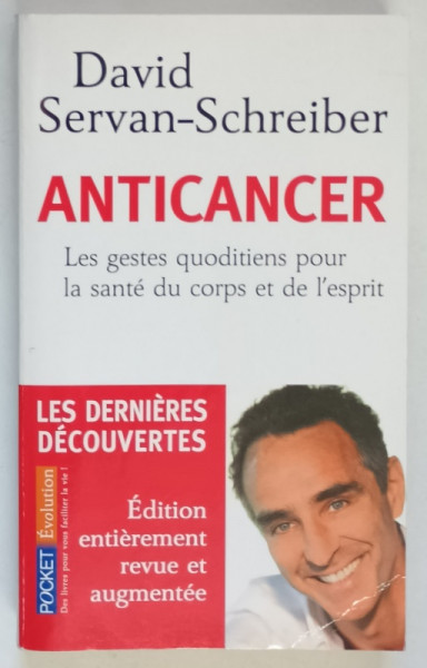 ANTICANCER , LES GESTES QUODITIENS POUR LA SANTE DU CORPS ET DE L ' ESPRIT ( ACTIUNI ZILNICE PENTRU SANATATEA CORPULUI SI A MINTII ) par DAVID SERVAN - SCHREIBER , 2010
