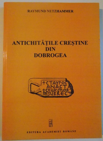 ANTICHITATILE CRESTINE DIN DOBROGEA de RAYMUND NETZHAMMER , 2005