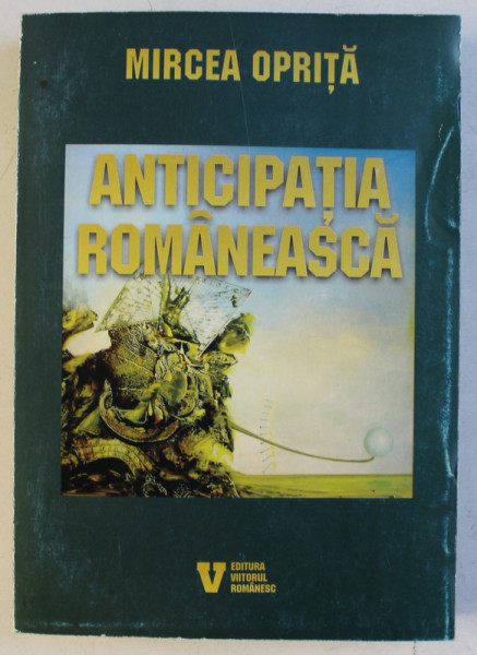 ANTICIPATIA ROMANEASCA - UN CAPITOL DE ISTORIE LITERARA - ED. a - II - a REVAZUTA SI ADAUGITA de MIRCEA OPRITA , 2003 DEDICATIE*