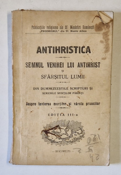 ANTIHRISTICA. SEMNUL VENIREI LUI ANTIHRIST SI SFARSITUL LUMII. DIN DUMNEZEESTILE SCRIPTURI SI SCRIERILE SFINTILOR PARINTI. DESPRE INVIEREA MORTILOR SI VARSTA PRUNCILOR, EDITIA A III-A