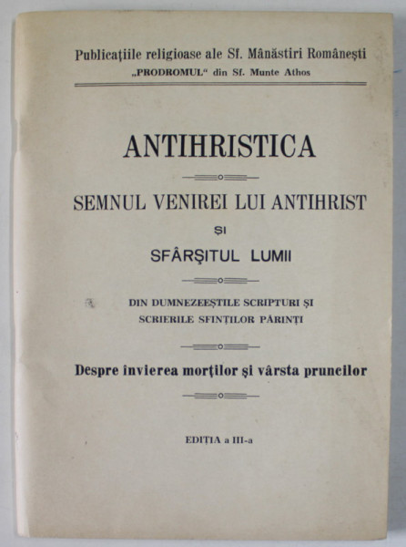 ANTIHRISTICA , SEMNUL VENIRII LUI ANTIHRIST SI SFARSITUL LUMII ...DESPRE INVIEREA MORTILOR SI VARSTA PRUNCILOR , EDITIE NOUA , ANII ' 90