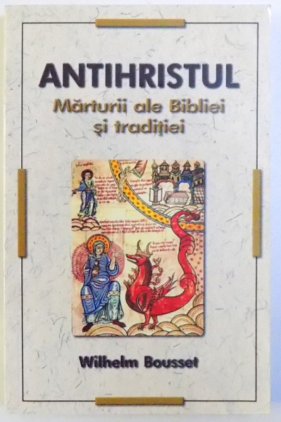 ANTIHRISTUL  - MARTURII ALE BIBLIEI SI TRADITIEI de WILHEM BOUSSET , 2010