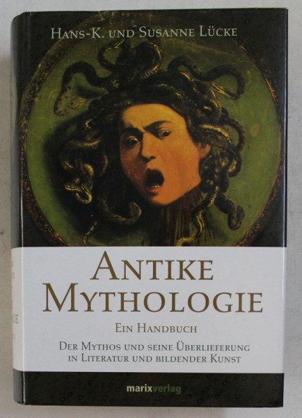 ANTIKE MYTHOLOGIE , EIN HANDBUCH , DER MYTHOS UND SEINE UBERLIEFERUNG IN LITERATUR UND BILDENDER KUNST von HANS - K. LUCKE und SUSANNE LUCKE , 2005