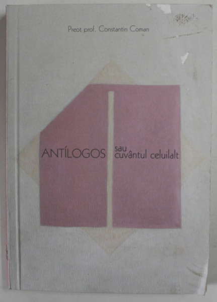 ANTILOGOS SAU CUVANTUL CELUILALT de PREOT PROF. CONSTANTIN COMAN , ANII '2000