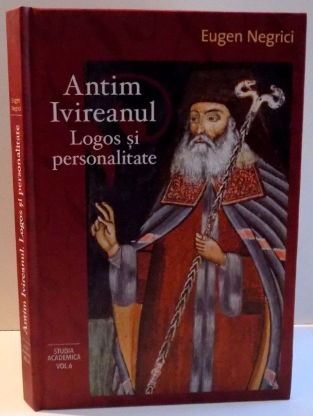 ANTIM IVIREANUL , LOGOS SI PERSONALITATE de EUGEN NEGRICI , EDITIA A III A , 2016