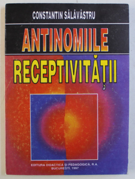 ANTINOMIILE RECEPTIVITATII de CONST. SALAVASTRU , 1997 DEDICATIE*