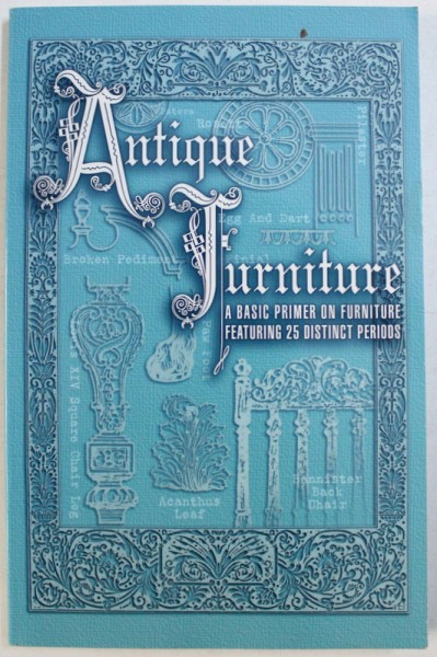 ANTIQUE  FURNITURE  - A BASIC PRIMER ON FURNITURE FEATURING 25 DISTINCT PERIODS , EDITIE ANASTATICA , 1999