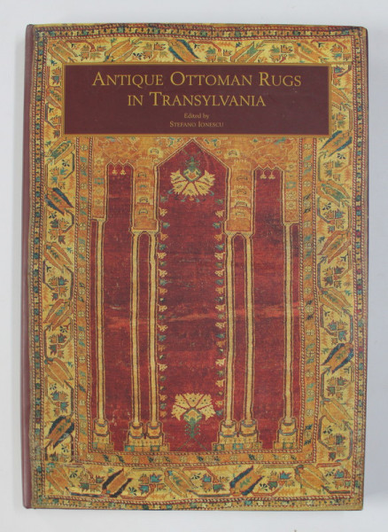 ANTIQUE OTTOMAN RUGS IN TRANSYLVANIA , edited by STEFANO IONESCU , 2005