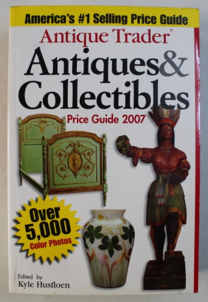 ANTIQUE TRADER - ANTIQUES & COLLECTIBLES - PRICE GUIDE 2007 , edited by KYLE HUSFLOEN , 2006