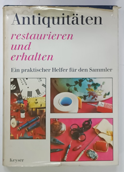 ANTIQUITATEN , RESTAURIEREN UND ERHALTEN ( ANTICHITATI , RESTAURARE SI PASTRARE  )  , von DENNIS YOUNG , TEXT IN LIMBA GERMANA , 1974