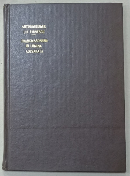 ANTISEMITISMUL LUI EMINESCU de A.C. CUZA / FRANCMASONERIA IN LUMINA ADEVARATA DIN '  BIBLIOTECA  POLITIEI '  NR.2. , COLIGAT , EDITII INTERBELICE , CARTI XEROXATE !