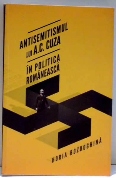 ANTISEMITISMUL LUI A. C. CUZA IN POLITICA ROMANEASCA de HORIA BOZDOGHINA , 2012