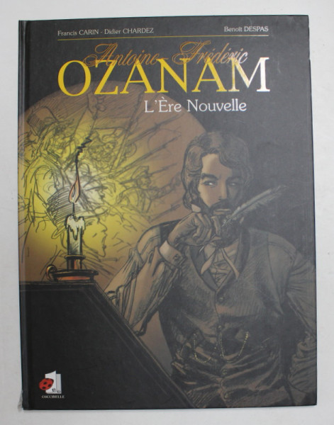 ANTOINE - FREDERIC OZANAM , L ' ERE NOUVELLE par FRANCIS CARIN - DIDIER CHARDEZ et BENOIT DESPAS , 2003 *BENZI DESENATE