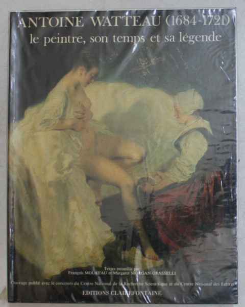 ANTOINE WATTEAU ( 1684 - 1721 ) , LE PEINTRE , SON TEMPS ET SA LEGENDE , text recueillis par FRANCOIS MOUREAU et MARGARET MORAN GRASSELLI , 1987