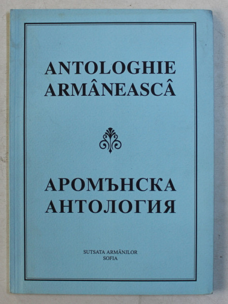 ANTOLOGHIE ARMANEASCA ( A DOUA CARTE ) , PUEZII , PARMITE , SPUNERI ARMANESHTI   , EDITIE BILINGVA IN LIMBILE AROMANA SI BULGARA , redactor NICOLAI KIURKCIEV , 2002