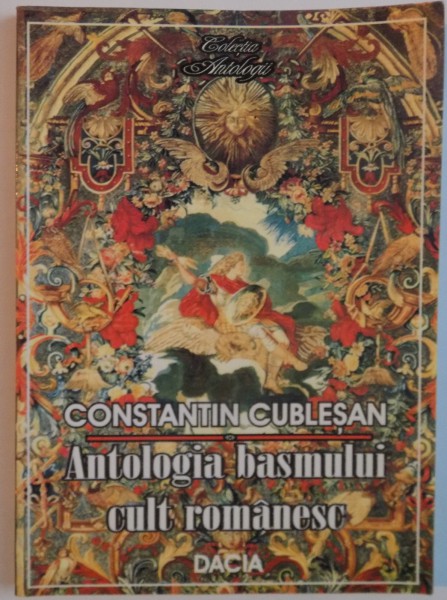ANTOLOGIA BASMULUI CULT ROMANESC de CONSTANTIN CUBLESAN, 2002