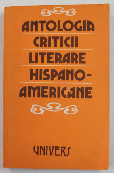 ANTOLOGIA CRITICII LITERARE HISPANO - AMERICANE , selectie de PAUL ALEXANDRU GEORGESCU , 1986