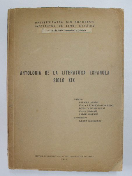 ANTOLOGIA DE LA LITERATURA ESPANOLA SIGLO XIX , CURS DE FACULTATE , coodonator ILEANA GEORGESCU , 1969