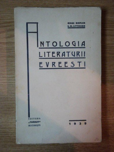 ANTOLOGIA LITERATURII EVREIEISTI de OSIAS RISPLER SI S.M. LITTMANN, BUC. 1939