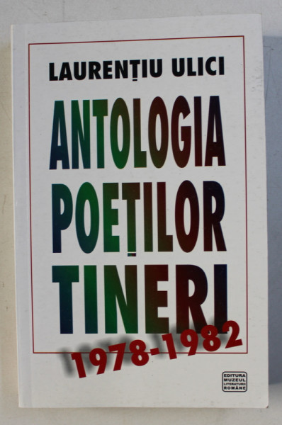 ANTOLOGIA POETILOR TINERI 1978 - 1982 de LAURENTIU ULICI , 2005