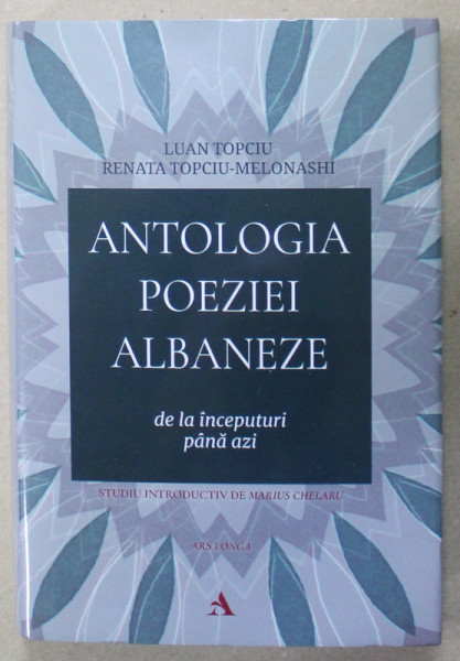 ANTOLOGIA  POEZIEI ALBANEZE DE LA INCEPUTURI PANA AZI de LUAN TOPCIU si RENATA TOPCIU - MELONASHI , EDITIE IN LB. ROMANA , 2023