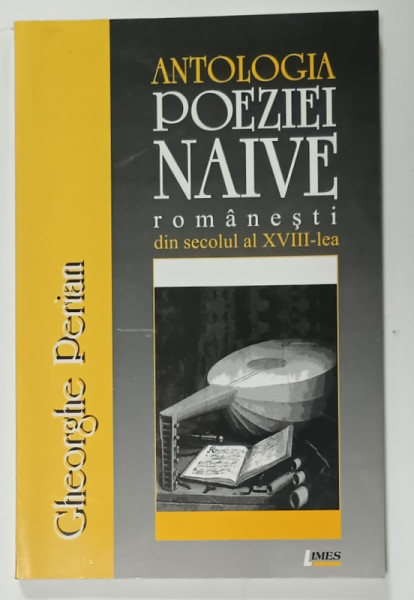 ANTOLOGIA POEZIEI NAIVE ROMANESTI DIN SECOLUL AL XVIII - LEA de GHEORGHE PERIAN , 2006
