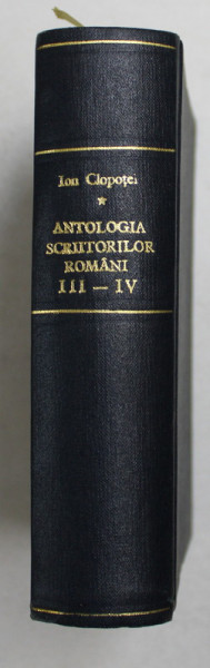 ANTOLOGIA SCRIITORILOR ROMANI DELA 1821 INCOACE , VOLUMELE III - IV de ION CLOPOTEL , COLEGAT DE DOUA CARTI , 1927 - 1928