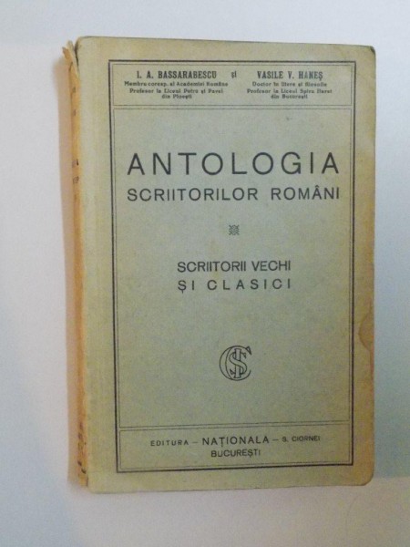 ANTOLOGIA SCRIITORILOR ROMANI , SCRIITORI VECHI SI CLASICI de I. A. BASSARABESCU , VASILE V. HANES