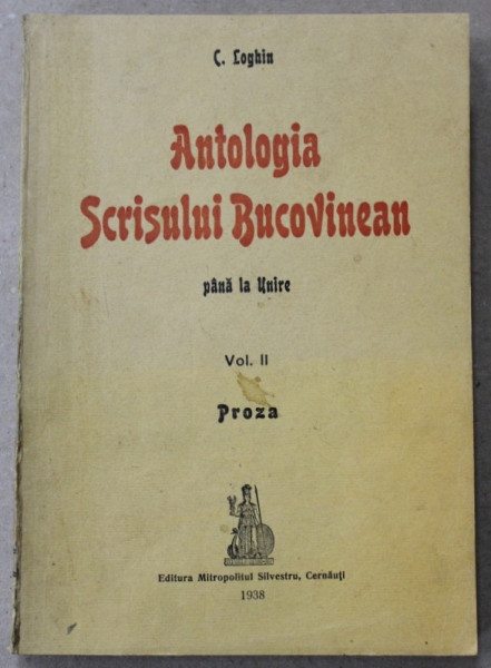 ANTOLOGIA  SCRISULUI BUCOVINEAN PANA LA UNIRE de C. LOGHIN , VOLUMUL II : PROZA  , 1938