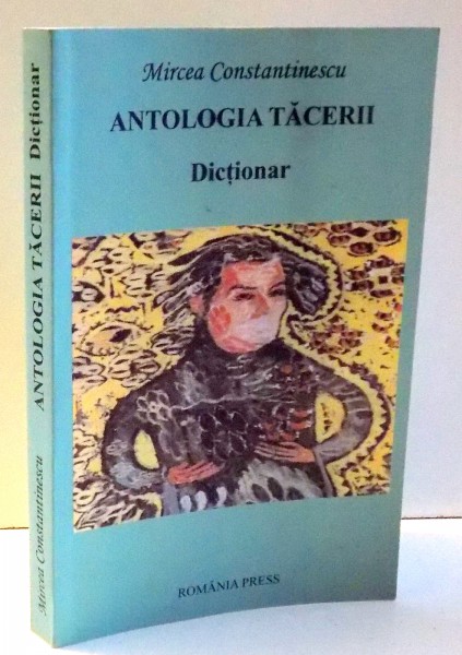 ANTOLOGIA TACERII, DICTIONAR de MIRCEA CONSTANTINESCU , 2006