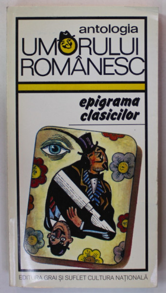 ANTOLOGIA UMORULUI ROMANESC , VOLUMUL I : EPIGRAMA CLASICILOR , editie de GEORGE ZARAFU , 1998