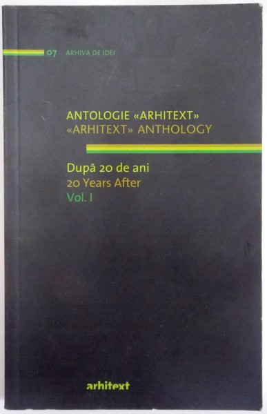 ANTOLOGIE ARHITEXT , DUPA 20 DE ANI / ARHITEXT ANTHOLOGY 20 YEARS LATER , VOL. I de MIHAI PIENESCU , 2010