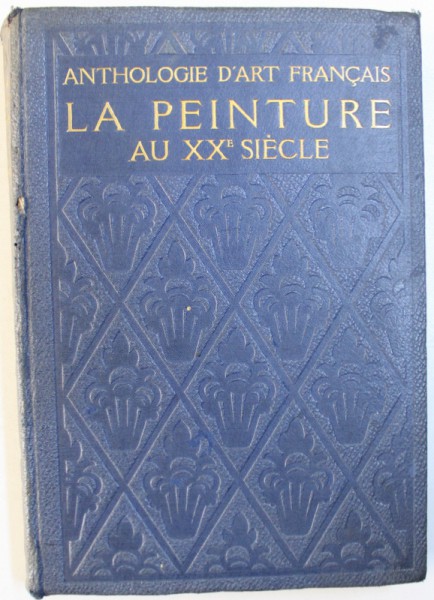 ANTOLOGIE D' ART FRANCAIS : LA PEINTURE AU XX e SIECLE par CHARLES SAUNIER , EDITIE INTERBELICA