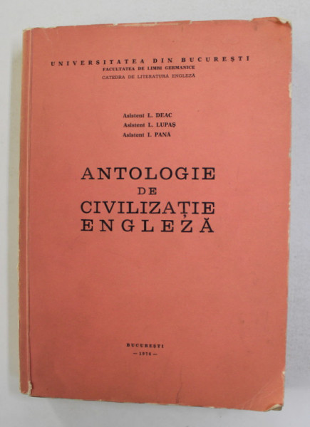 ANTOLOGIE DE CIVILIZATIE ENGLEZA de L. DEAC ..I. PANA , CATEDRA DE LITERATURA ENGLEZA , FACULTATEA DE LIMBI GERMANICE , 1976