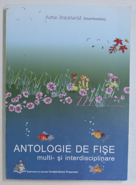 ANTOLOGIE DE FISE MULTI - SI INTERDISCIPLINARE de ANCA BULBOACA ( coordonator ) , 2008