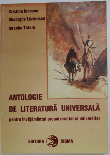 ANTOLOGIE DE LITERATURA UNIVERSALA PENTRU INVATAMANTUL PREUNIVERSITAR SI UNIVERSITAR de CRISTINA IONESCU ...IERONIM TATARU , 2000