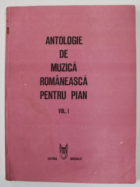 ANTOLOGIE DE MUZICA ROMANEASCA PENTRU PIAN , VOLUMUL I , editie de CONSTANTIN IONESCU - VOVU , 1989