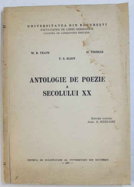 ANTOLOGIE DE POEZIE A SECOLULUI XX - W.B. YEATS , D. THOMAS , T.S. ELIOT , selectia textelor R. KEREASKI , 1971