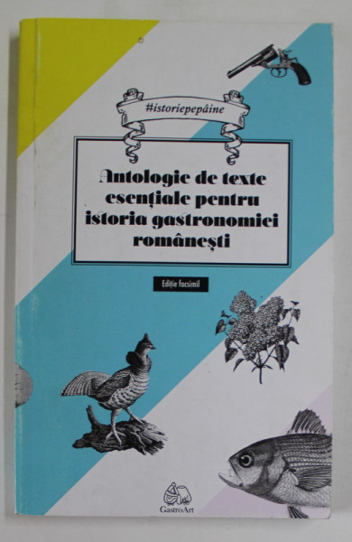 ANTOLOGIE DE TEXTE ESENTIALE PENTRU ISTORIA GASTRONOMIEI ROMANESTI , EDITIE FACSIMIL  de CRISTINA ELENA ANDREI , 2019