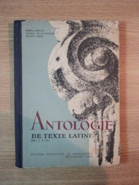 ANTOLOGIE DE TEXTE LATINE de MARIA HETCO , JANINA VILAN UNGURU , EUGEN CIZEK , 1964