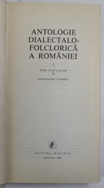 ANTOLOGIE DIALECTALO-FOLCLORICA A ROMANIEI de CONSTANTIN OTOBACU , VOL I  1983