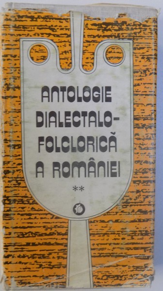 ANTOLOGIE DIALECTALO - FOLCLORICA A ROMANIEI VOL. II editie critica de CONSTANTIN OTOBACU , 1983