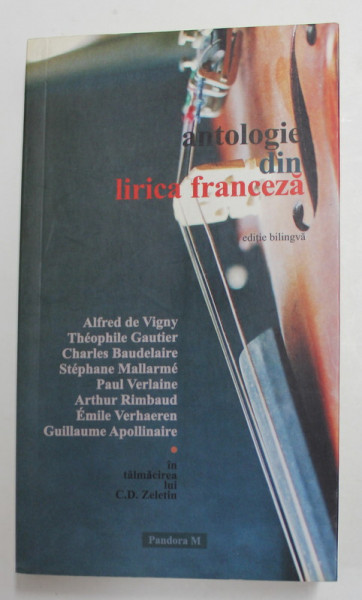 ANTOLOGIE DIN LIRICA FRANCEZA , EDITIE BILINGVA  ROMANA - FRANCEZA , in talmacirea lui C.D. ZELETIN , 2006