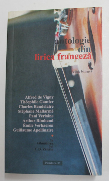 ANTOLOGIE DIN LIRICA FRANCEZA , EDITIE BILINGVA  ROMANA - FRANCEZA , in talmacirea lui C.D. ZELETIN , 2006