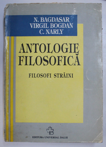 ANTOLOGIE FILOSOFICA , FILOSOFI STRAINI de N. BAGDASAR , VIRGIL BOGDAN , C. NARLY , 1995